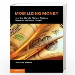 Mobilizing Money: How the World''s Richest Nations Financed Industrial Growth (Japan-US Center UFJ Bank Monographs on Internatio