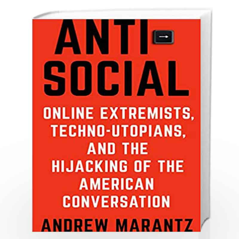 Antisocial: Online Extremists, Techno-Utopians, and the Hijacking of the American Conversation by Andrew Marantz Book-9780525522