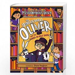 The Unbelievable Oliver and the Sawed-in-Half Dads: 2 by Bosch, Pseudonymous Book-9780525552369