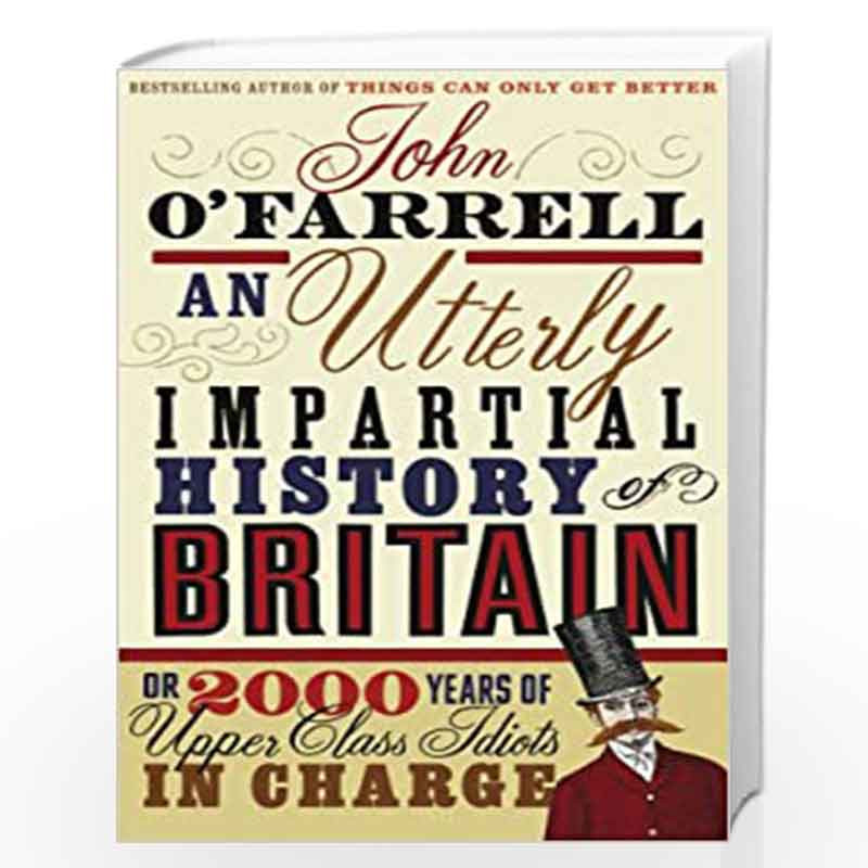 An Utterly Impartial History of Britain: (or 2000 Years Of Upper Class Idiots In Charge) by OFARRELL, JOHN Book-9780552773966