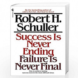 Success Is Never Ending, Failure Is Never Final: How to Achieve Lasting Success Even in the Most Difficult Times by Schuller, Ro
