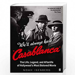 We''ll Always Have Casablanca: The Life, Legend, and Afterlife of Hollywood''s Most Beloved Movie by Isenberg, Noah Book-9780571