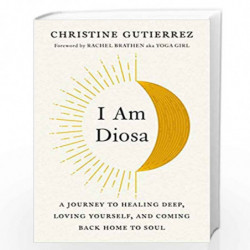 I Am Diosa: A Journey to Healing Deep, Loving Yourself, and Coming Back Home to Soul by Gutierrez, Christine Book-9780593086643