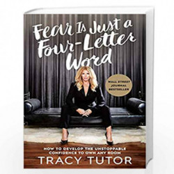 Fear Is Just a Four-Letter Word: How to Develop the Unstoppable Confidence to Own Any Room by Tutor, Tracy Book-9780593188736