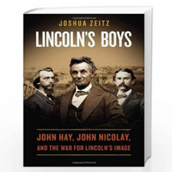 Lincoln''s Boys: John Hay, John Nicolay, and the War for Lincoln''s Image by Zeitz, Joshua Book-9780670025664