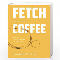 Fetch your own Coffee: Lessons from Everyday, for Everyone by Kaustubh Solankar Book-9780670093359