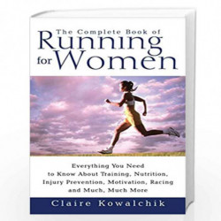 The Complete Book Of Running For Women: Everything You Need to Know about Training, Nutrition, Injury Prevention, Motivation, Ra
