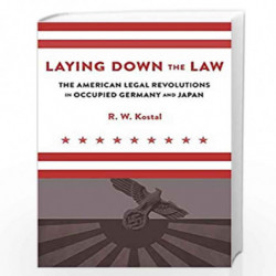 Laying Down the Law  The American Legal Revolutions in Occupied Germany and Japan by Kostal, R. W. Book-9780674052413