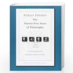 The TwentyFive Years of Philosophy  A Systematic Reconstruction by Eckart F?rster Book-9780674055162