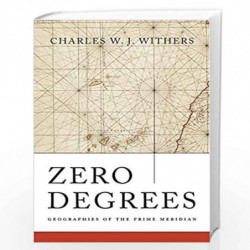 Zero Degrees  Geographies of the Prime Meridian by Withers, Charles W. J. Book-9780674088818