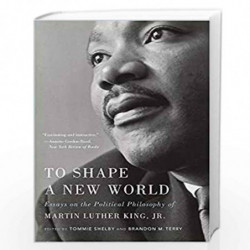 To Shape a New World  Essays on the Political Philosophy of Martin Luther King, Jr. by Shelby, Tommie Book-9780674237834