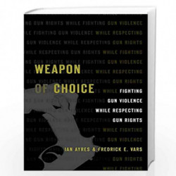 Weapon of Choice  Fighting Gun Violence While Respecting Gun Rights by Ayres, Ian,Vars, Fredrick E. Book-9780674241091