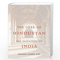 The Loss of Hindustan : The Invention of India by Manan Ahmed Asif Book-9780674252745