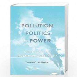 Pollution, Politics, and Power  The Struggle for Sustainable Electricity by Mcgarity, Thomas O. Book-9780674545434