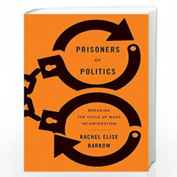 Prisoners of Politics  Breaking the Cycle of Mass Incarceration by Barkow, Rachel Elise Book-9780674919235
