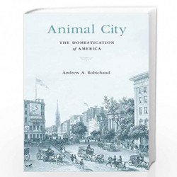 Animal City  The Domestication of America by Robichaud, Andrew A. Book-9780674919365