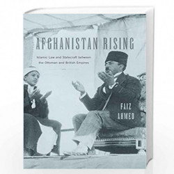 Afghanistan Rising  Islamic Law and Statecraft between the Ottoman and British Empires by Ahmed, Faiz Book-9780674971943