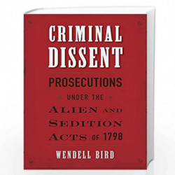 Criminal Dissent  Prosecutions under the Alien and Sedition Acts of 1798 by Bird, Wendell Book-9780674976139