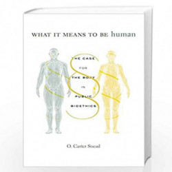 What It Means to Be Human  The Case for the Body in Public Bioethics by Snead, O. Carter Book-9780674987722