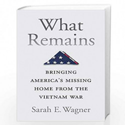What Remains: Bringing Americas Missing Home from the Vietnam War by Wagner, Sarah E. Book-9780674988347