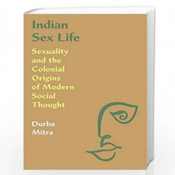 Indian Sex Life: Sexuality and the Colonial Origins of Modern Social Thought by Durba Mitra Book-9780691196350