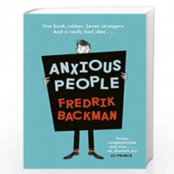 Anxious People: A funny, comforting and wise new novel from the bestselling author of A Man Called Ove  the perfect escapist tre