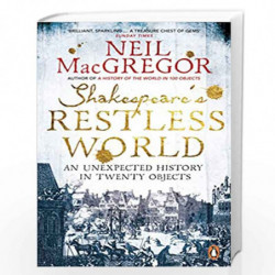 Shakespeare''s Restless World: An Unexpected History in Twenty Objects by Niel macgregor Book-9780718195700