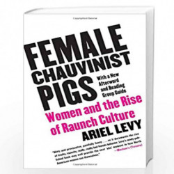 Female Chauvinist Pigs: Women and the Rise of Raunch Culture by LEVY, ARIEL Book-9780743284288