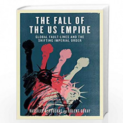 The Fall of the US Empire: Global Fault-Lines and the Shifting Imperial Order by Vassilis K. Fouskas and Bulent Gokay Book-97807