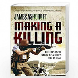 Making A Killing: The Explosive Story of a Hired Gun in Iraq by Ashcroft, James Book-9780753512340