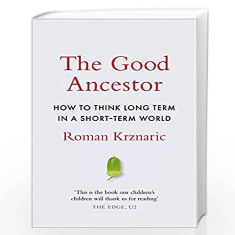 Good Ancestor, The: How to Think Long Term in a Short-Term World by ROMAN KRZNARIC Book-9780753554500