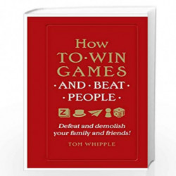 How to win games and beat people: Defeat and demolish your family and friends! by Whipple, Tom Book-9780753554739