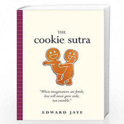 Cookie Sutra: An Ancient Treatise: That Love Shall Never Grow Stale. Nor Crumble. by Edward Jaye Book-9780761138099