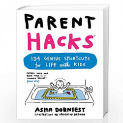 Parent Hacks: 134 Genius Shortcuts for Life with Kids by Dornfest, Asha Book-9780761184317