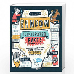 Random Illustrated Facts: A Collection of Curious, Weird, and Totally Not Boring Things to Know by Mike Lowery Book-978076118995