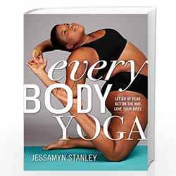 Every Body Yoga: Let Go of Fear, Get On the Mat, Love Your Body. by Stanley, Jessamyn Book-9780761193111