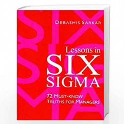 Lessons in Six Sigma: 72 Must - Know Truths for Managers (Response Books) by SUNIL KUMAR SARKER Book-9780761998433