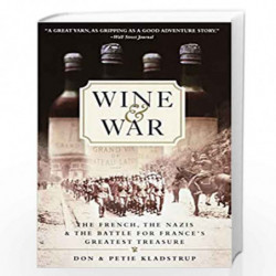 Wine and War: The French, the Nazis, and the Battle for France''s Greatest Treasure by Donald Kladstrup And Petie Kladstrup Book