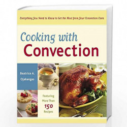 Cooking with Convection: Everything You Need to Know to Get the Most from Your Convection Oven : A Cookbook by OJAKANGAS, BEATRI