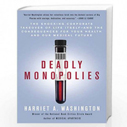 Deadly Monopolies: The Shocking Corporate Takeover of Life Itself--And the Consequences for Your Health and Our Medical Future b