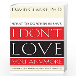 What to Do When He Says, I Dont Love You Anymore: An Action Plan to Regain Confidence, Power and Control by Clarke, David Book-9