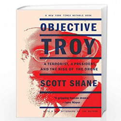 Objective Troy: A Terrorist, a President, and the Rise of the Drone by SHANE, SCOTT Book-9780804140317