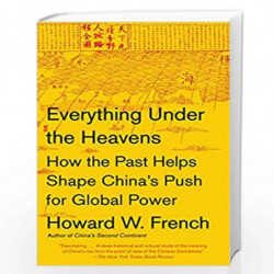 Everything Under the Heavens: How the Past Helps Shape China''s Push for Global Power by FRENCH, HOWARD W. Book-9780804172455