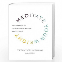 Meditate Your Weight: A 21-Day Retreat to Optimize Your Metabolism and Feel Great by Tiffany Cruikshank LAc MAOM Book-9780804187
