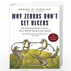 Why Zebras Don''t Get Ulcers: The Acclaimed Guide to Stress, Stress-Related Diseases, and Coping (Third Edition) by M Robert Sap