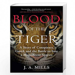 Blood of the Tiger: A Story of Conspiracy, Greed, and the Battle to Save a Magnificent Species by MILLS, J. A. Book-978080707496