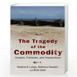 The Tragedy of the Commodity: Oceans, Fisheries, and Aquaculture (Nature, Society, and Culture) by Stefano B. Longon and Rebecca