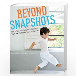 Beyond Snapshots: How to Take That Fancy DSLR Camera Off "Auto" and Photograph Your Life like a Pro by DEVINE, RACHEL Book-97808