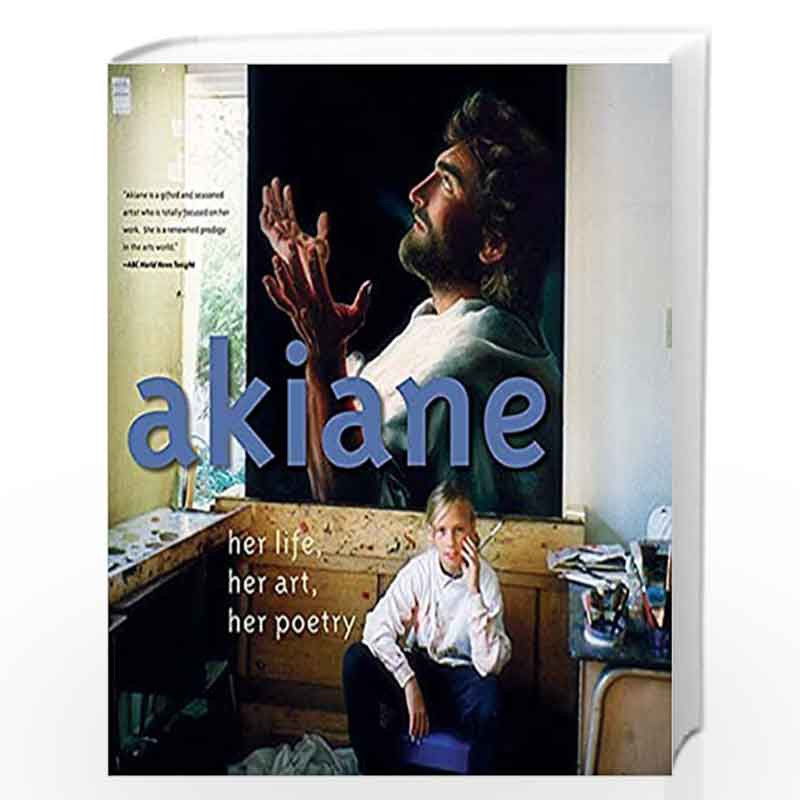 Akiane: Her Life, Her Art, Her Poetry by Akiane kramarik Book-9780849900440