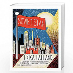 Sovietistan: A Journey Through Turkmenistan, Kazakhstan, Tajikistan, Kyrgyzstan and Uzbekistan by Erika Fatland Book-97808570577